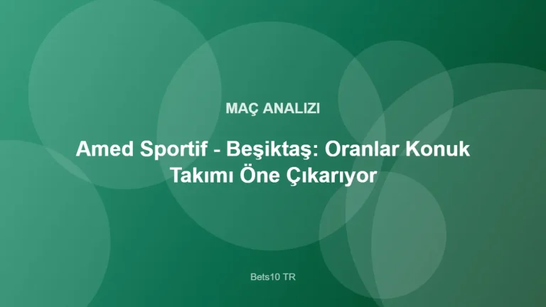 Amed Sportif - Beşiktaş: Oranlar Konuk Takımı Öne Çıkarıyor – Bets10 TR